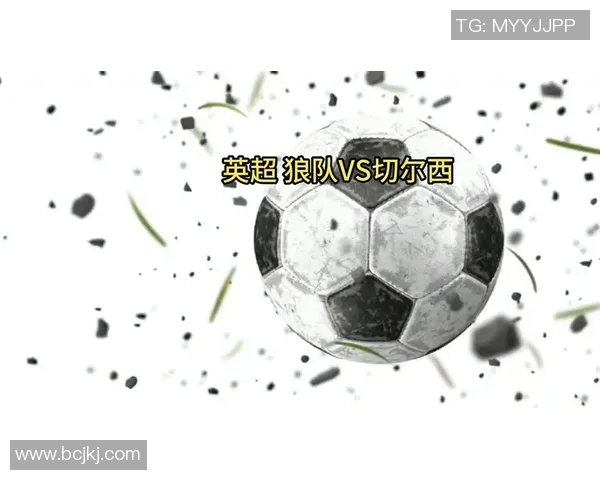 英超狼队对阵切尔西赛前分析与胜负预测展望